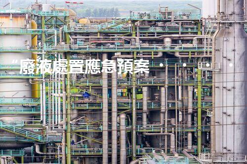 “廢液處置應急預案，綠色守護，安全無憂新篇章”